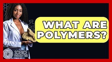 What Are Polymers? - Science Through Time