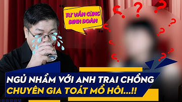 Chửa Vì "Ngủ Nhầm" Với Anh Trai Chồng - Cô Gái Khiến Chuyên Gia Toát Mồ Hôi | Tư Vấn Cùng Đinh Đoàn