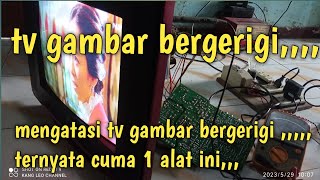 tv suara normal gambar bergerigi,komponent apa yang rusak/lemah ?