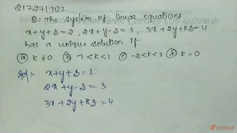 The system of linear equations `x+y+z=2, 2x+y-z=3, 3x+2y+kz=4` has a | Class 12 Maths | Doubtnut