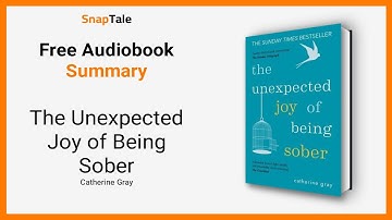 The Unexpected Joy of Being Sober by Catherine Gray: 8 Minute Summary