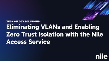 Eliminating VLANs and Enabling Zero Trust Isolation with the Nile Access Service