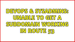 DevOps & SysAdmins: Unable to get a subdomain working in Route 53