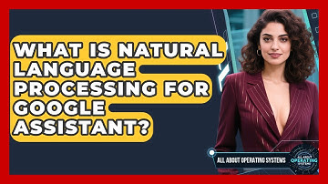 What Is Natural Language Processing For Google Assistant? - All About Operating Systems