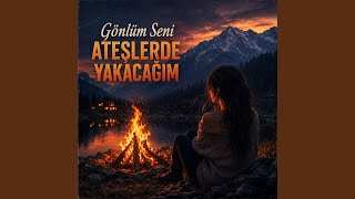 Gönlüm Seni Ateşlerde Yakacağım