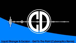 Liquid Stranger & Excision - Get To The Point (Cyberoptics Remix)