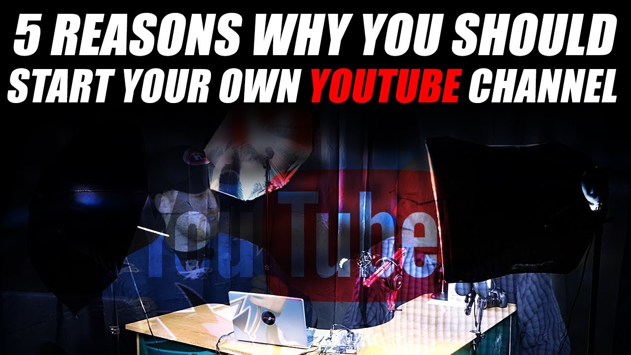 5 Reasons Why You Should Start a YouTube Channel - YouTube