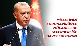 Milletimizi Koronavirüsle Mücadelede Seferberliğe Davet Ediyorum