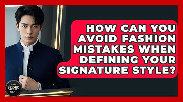 How Can You Avoid Fashion Mistakes When Defining Your Signature Style? - The Sharp Dressed Gent