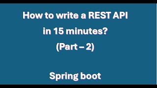 How to write a Spring boot REST API in 15 minutes Part -2
