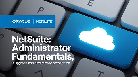 NetSuite Upgrade and New Release Preparation