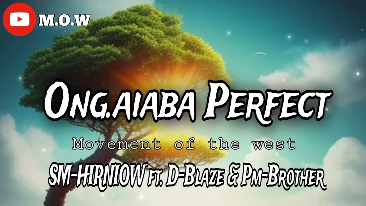 Ong.aiaba Perfect || Sm-Hirniow ft. D-Blaze. Pm-Brother (M.O.W)