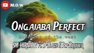 Ong.aiaba Perfect || Sm-Hirniow ft. D-Blaze. Pm-Brother (M.O.W)