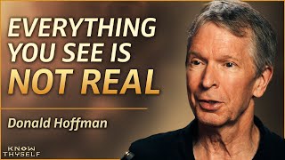 Proof That Reality Is An ILLUSION: The Mystery Beyond Space-Time - Donald Hoffman | Know Thyself E63