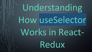 Understanding How useSelector Works in React-Redux
