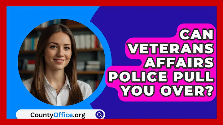 Can Veterans Affairs Police Pull You Over? - CountyOffice.org