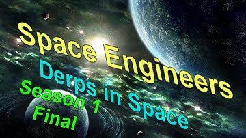Space Engineers : Derps in Space (Season 1 Final)