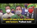 Govt is still open to hold discussions with farmers: Pralhad Joshi