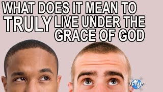 what does it truly mean to live under the grace of god