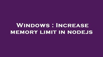 Windows : Increase memory limit in nodejs