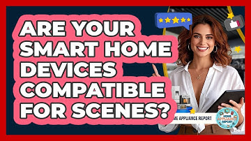 Are Your Smart Home Devices Compatible For Scenes? - Home Appliance Report
