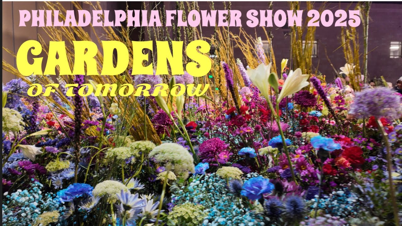 PHILADELPHIA FLOWER SHOW 2025 | Gardens of tomorrow |
