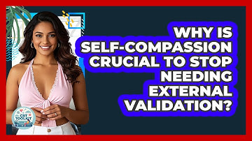 Why Is Self-compassion Crucial To Stop Needing External Validation? - CBT Toolkit