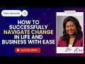 Episode 113 how to successfully navigate change in life and business with ease