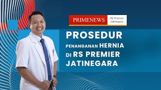 PROSEDUR PENANGANAN HERNIA DI RS PREMIER JATINEGARA - PRIMENEWS