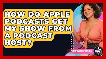 How Do Apple Podcasts Get My Show From A Podcast Host? - Modern Podcaster Hub