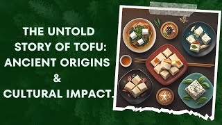 The Untold Story of Tofu: Discover Its Ancient Origins & Impact on Culture