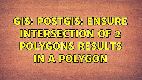 GIS: PostGIS: Ensure Intersection of 2 Polygons results in a Polygon