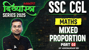 SSC CGL 2025 | SSC CGL Maths Classes 2025 | Mixed Proportion Part 2 | Maths By Abhinandan Sir