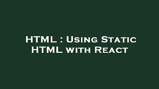 HTML : Using Static HTML with React