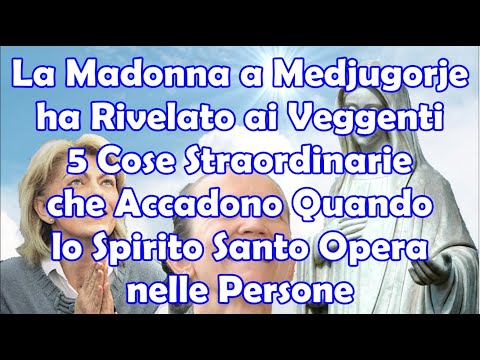 Madonna di Medjugorje Rivela ai Veggenti 5 Cose Stupende che Accadono Quando lo Spirito Santo Opera