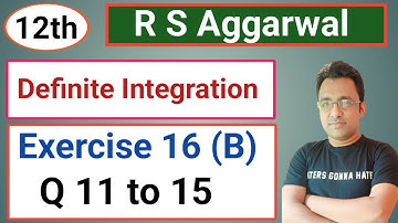 12th / Ex 16 (B) / Q 11 to 15 / R S Aggarwal / Definite Integration