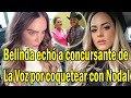 Belinda no pudo con los celos y echó a concursante por coqueteos con Nodal