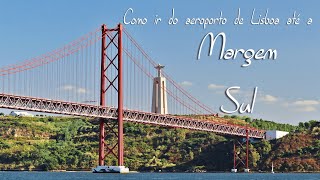 Como ir do aeroporto de Lisboa até a Margem Sul