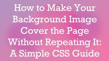 How to Make Your Background Image Cover the Page Without Repeating It: A Simple CSS Guide