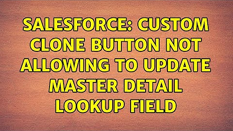 Salesforce: Custom Clone Button Not allowing to update Master detail lookup field