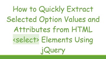 How to Quickly Extract Selected Option Values and Attributes from HTML select Elements Using jQuery