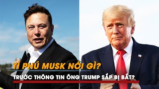 Cựu Tổng thống Trump nói mình sắp bị bắt, tỉ phú Musk dự đoán gì?