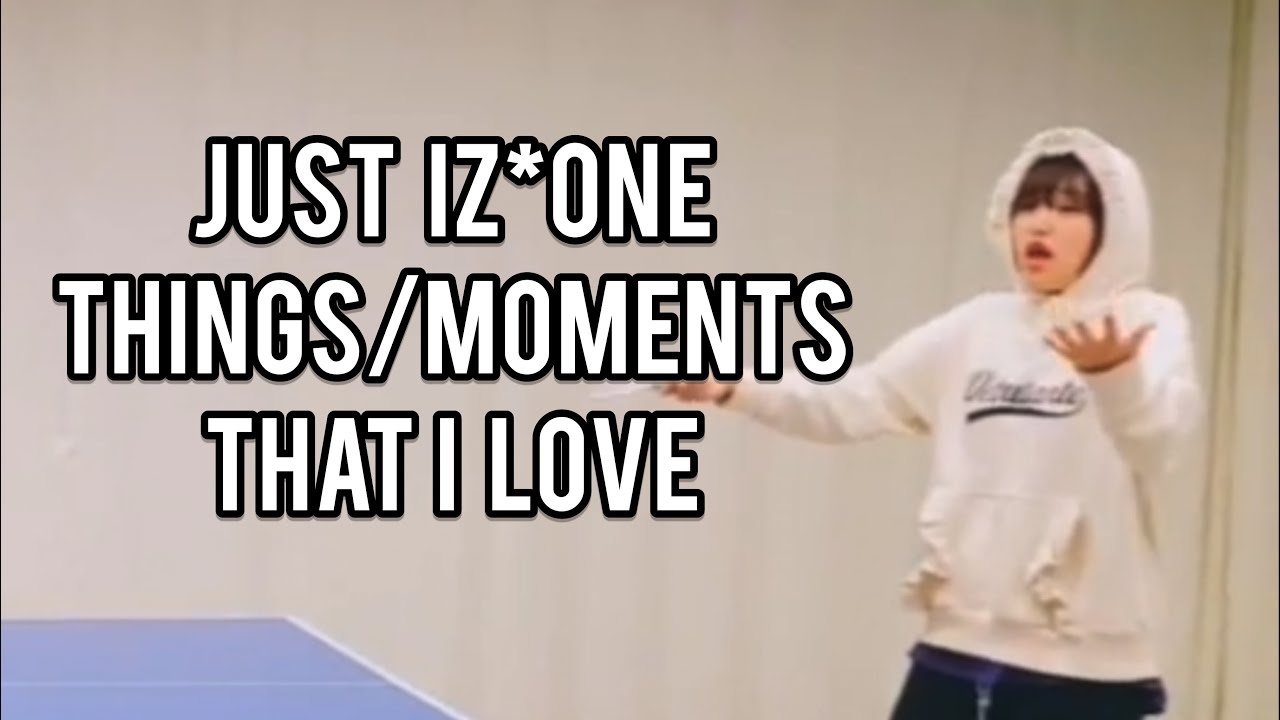 just iz*one things/moments that i love