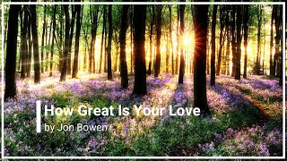 How Great Is Your Love Jon Bowen with Lyrics