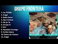 G r u p o f r o n t e r a 2023 1 hora  mejores canciones mejores exitos grandes exitos gra