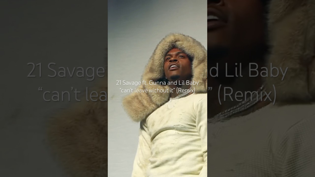 can't leave without it” (Remix) by 21 Savage ft. Gunna & Lil Baby