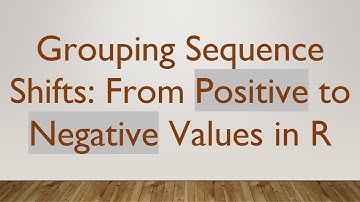 Grouping Sequence Shifts: From Positive to Negative Values in R