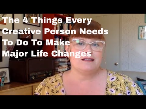 The 4 Things Every Creative Person Needs To Do To Make Major Life Changes