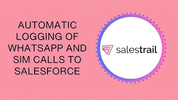 Automatic logging of Whatsapp and SIM calls to Salesforce