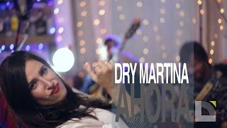 Dry Martina - Ahora